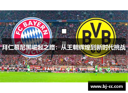 拜仁慕尼黑崛起之路：从王朝辉煌到新时代挑战