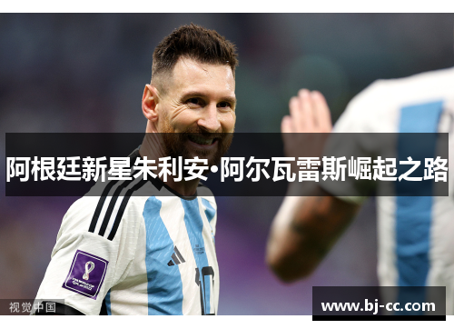 阿根廷新星朱利安·阿尔瓦雷斯崛起之路